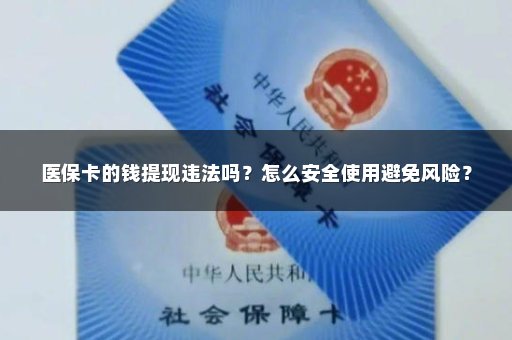 医保卡的钱提现违法吗？怎么安全使用避免风险？